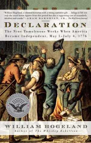 Declaration: The Nine Tumultuous Weeks When America Became Independent, May 1-July 4, 1776 by William Hogeland