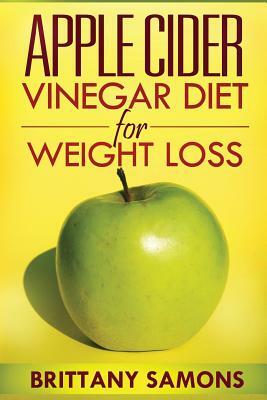 Apple Cider Vinegar Diet for Weight Loss by Samons Brittany, Brittany Samons