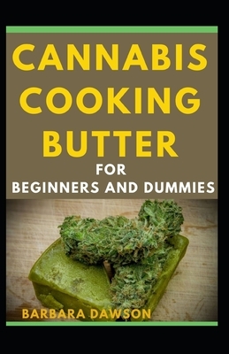 Cannabis Cooking Butter For Beginners And Dummies by Barbara Dawson