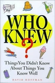 Who Knew?: Things You Didn't Know About Things You Know Well by David Hoffman