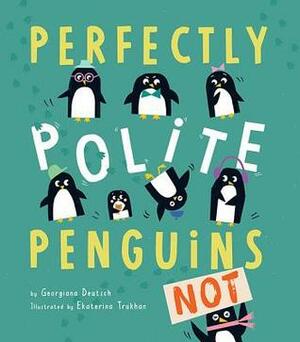 Perfectly Polite Penguins by Georgiana Deutsch, Ekaterina Trukhan