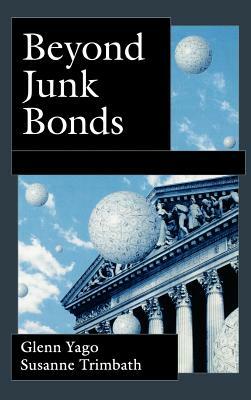 Beyond Junk Bonds: Expanding High Yield Markets by Susanne Trimbath, Glenn Yago