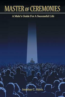 Master of Ceremonies: A Male's Guide for a Successful Life by Jonathan Harris