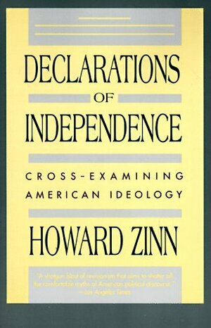 Declarations of Independence: Cross-Examining American Ideology by Howard Zinn