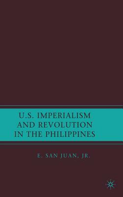 U.S. Imperialism and Revolution in the Philippines by E. San Juan Jr