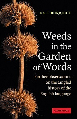Weeds in the Garden of Words: Further Observations on the Tangled History of the English Language by Kate Burridge