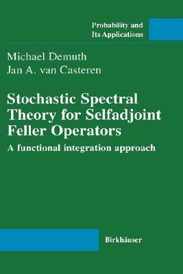 Stochastic Spectral Theory for Selfadjoint Feller Operators: A Functional Integration Approach by Michael Demuth, Jan A. Van Casteren