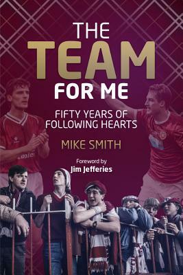 The Team for Me: Fifty Years of Following Hearts by Mike Smith
