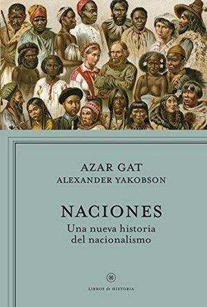 Naciones: Una nueva historia del nacionalismo by Azar Gat, Alexander Yakobson, David Leon