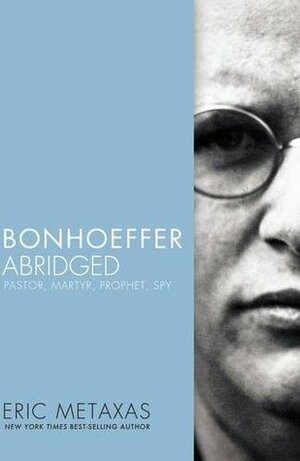 Bonhoeffer Abridged: Pastor, Martyr, Prophet, Spy by Timothy Keller, Eric Metaxas