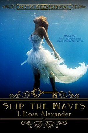 Slip the Waves (The Hotel Paranormal Series Book 13) by J. Rose Alexander