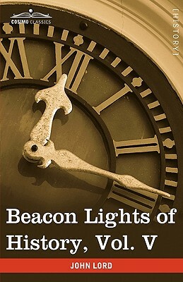 Beacon Lights of History, Vol. V: The Middle Ages (in 15 Volumes) by John Lord