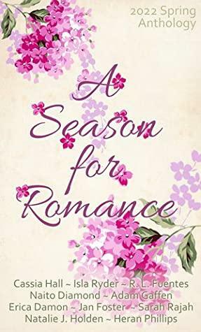 A Season for Romance - Spring Blossoms by Sarah Rajah, Naito Diamond, Isla Ryder, Erica Damon, Heran Phillips, Jan Foster, Cassia Hall, Adam Gaffen, R.L. Fuentes, Natalie J. Holden