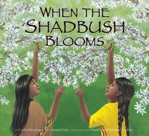 When the Shadbush Blooms by David Kanietakeron Fadden, Susan Katz, Carla Messinger