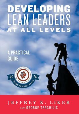 Developing Lean Leaders at All Levels: A Practical Guide by Jeffrey K. Liker