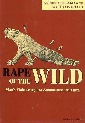 Rape of the Wild: Man's Violence against Animals and the Earth by Joyce Contrucci, Andree Collard