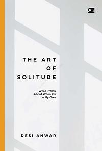 The Art of Solitude: What I Think About When I'm on My Own by Desi Anwar