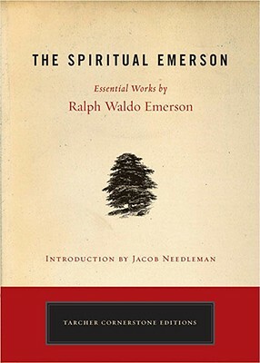 The Spiritual Emerson: Essential Works by Ralph Waldo Emerson by Ralph Waldo Emerson