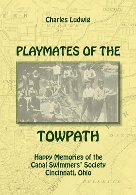 Playmates of the Towpath: Happy Memories of the Canal Swimmers' Society by Charles Ludwig