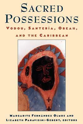 Sacred Possessions: Vodou, Santería, Obeah, and the Caribbean by Margarite Fernandez Olmos, Lizabeth Paravisini Gebert