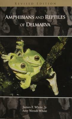 Amphibians and Reptiles of Delmarva by James F. White