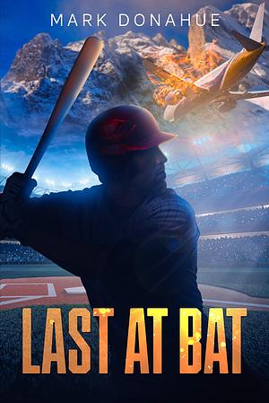Last At Bat: Small Town. Big Secret. Second Chance. by Mark Donahue, Mark Donahue