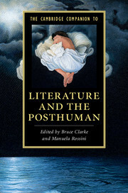 The Cambridge Companion to Literature and the Posthuman by Manuela Rossini, Bruce Clarke