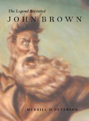 John Brown: The Legend Revisited by Merrill D. Peterson