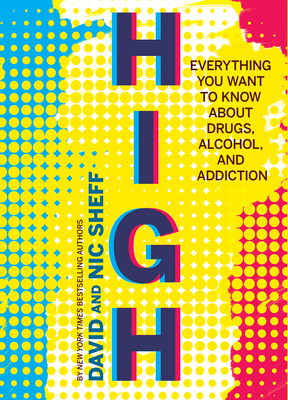 High: Everything You Want to Know about Drugs, Alcohol, and Addiction by David Sheff, Nic Sheff