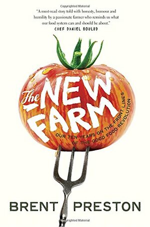 The New Farm: Our Ten Years on the Front Lines of the Good Food Revolution by Brent Preston