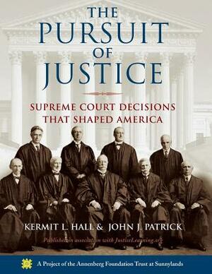 The Pursuit of Justice: Supreme Court Decisions That Shaped America by John J. Patrick, Kermit L. Hall