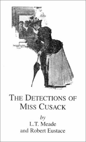 The Detections of Miss Cusack by L.T. Meade, Robert Eustace, Victor Venner, R.W. Wallace, Ernest Prater