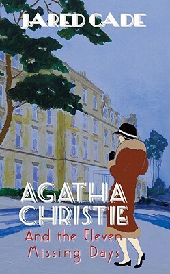 Agatha Christie and the Eleven Missing Days by Jared Cade