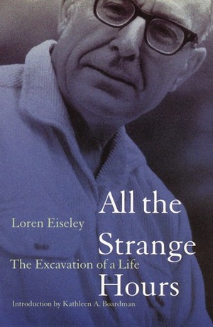 All the Strange Hours: The Excavation of a Life by Loren Eiseley, Kathleen A. Boardman