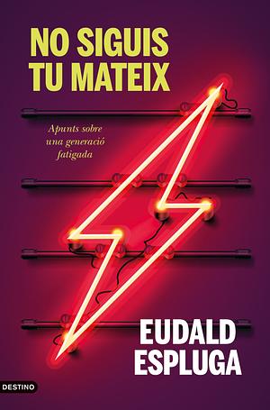 No siguis tu mateix: Apunts sobre una generació fatigada by Eudald Espluga