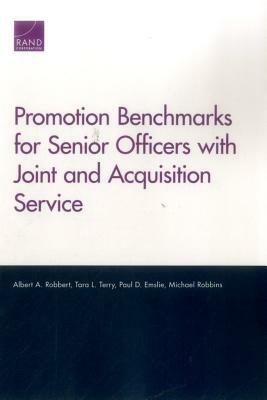 Promotion Benchmarks for Senior Officers with Joint and Acquisition Service by Albert A. Robbert, Tara L. Terry, Paul D. Emslie