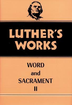 Luther's Works, Volume 36: Word and Sacrament II by Frederick C. Ahrens, Abdel Ross Wentz, Martin Luther