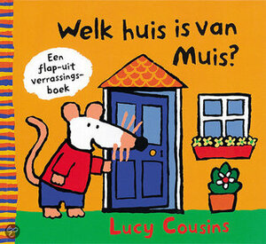 Welk huis is van Muis ?: een flap-uit verrassingsboek by Lucy Cousins