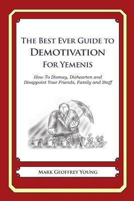 The Best Ever Guide to Demotivation for Yemenis: How To Dismay, Dishearten and Disappoint Your Friends, Family and Staff by Mark Geoffrey Young