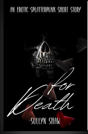 For Death: A Splatterpunk Short Story by Sullyn Shaw