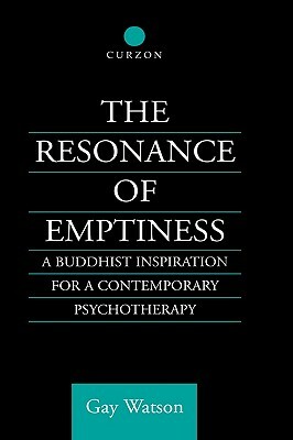 The Resonance of Emptiness: A Buddhist Inspiration for Contemporary Psychotherapy by Gay Watson