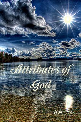 Attributes of God by A. W. Pink, Terry Kulakowski