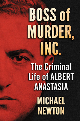 Boss of Murder, Inc.: The Criminal Life of Albert Anastasia by Michael Newton