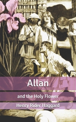 Allan: and the Holy Flower by H. Rider Haggard