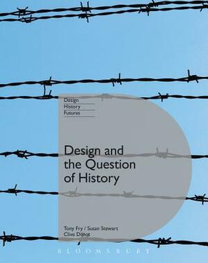 Design and the Question of History by Clive Dilnot, Tony Fry