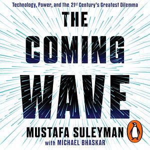 The Coming Wave: A.I., Power and the Twenty-First Century's Greatest Dilemma by Mustafa Suleyman, Mustafa Suleyman