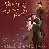 Fire Spells Between Friends by S.O. Callahan, Sarah Wallace