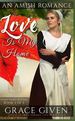 Love Is My Home: Clean Sweet Amish Romance by Grace Given