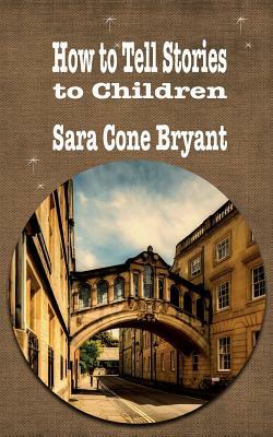 How to Tell Stories to Children by Sara Cone Bryant