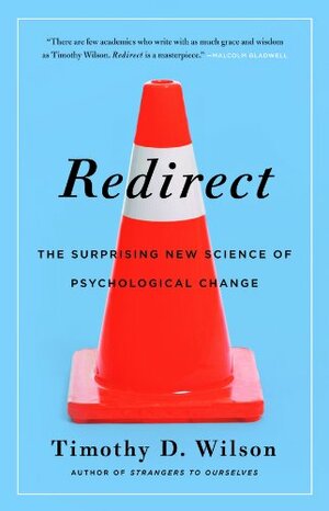 Redirect: The Surprising New Science of Psychological Change by Timothy D. Wilson